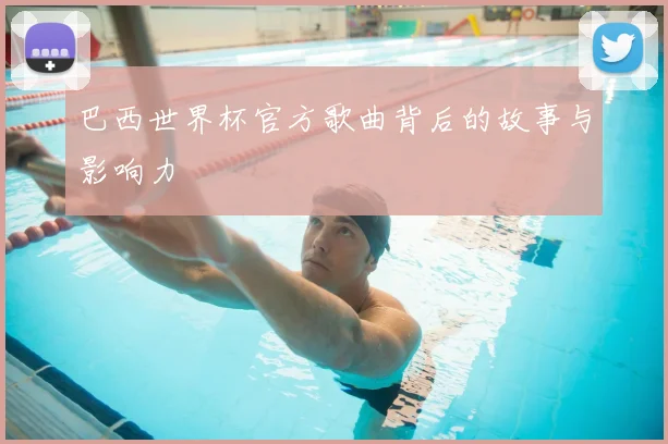 巴西世界杯官方歌曲背后的故事与影响力